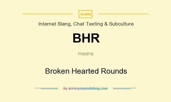 What does BHR mean? It stands for Broken Hearted Rounds