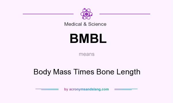 What does BMBL mean? It stands for Body Mass Times Bone Length