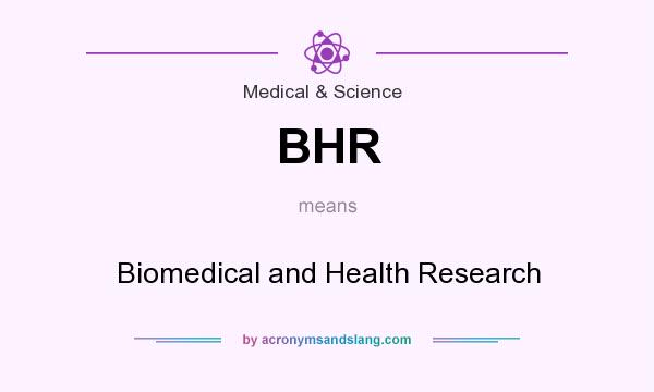 What does BHR mean? It stands for Biomedical and Health Research