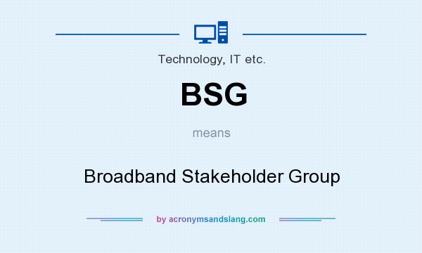 What does BSG mean? It stands for Broadband Stakeholder Group