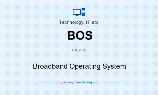 What does BOS mean? It stands for Broadband Operating System