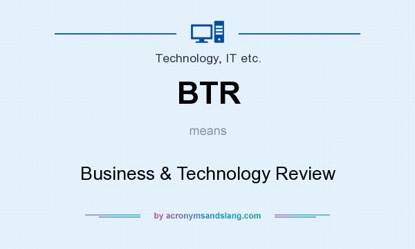 What does BTR mean? It stands for Business & Technology Review