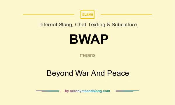 What does BWAP mean? It stands for Beyond War And Peace