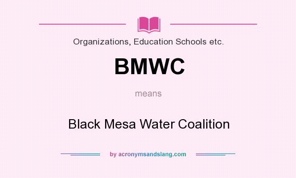 What does BMWC mean? It stands for Black Mesa Water Coalition