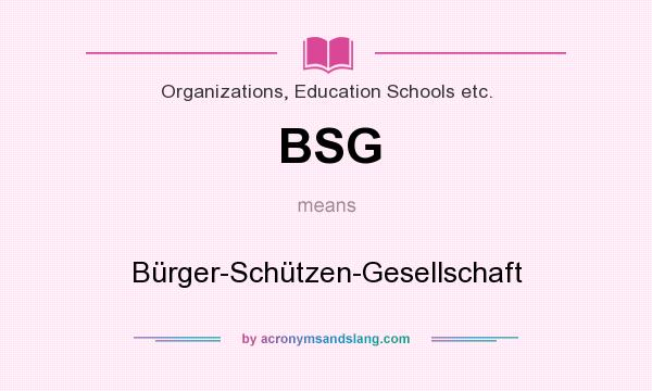 What does BSG mean? It stands for Bürger-Schützen-Gesellschaft