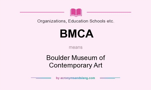 What does BMCA mean? It stands for Boulder Museum of Contemporary Art