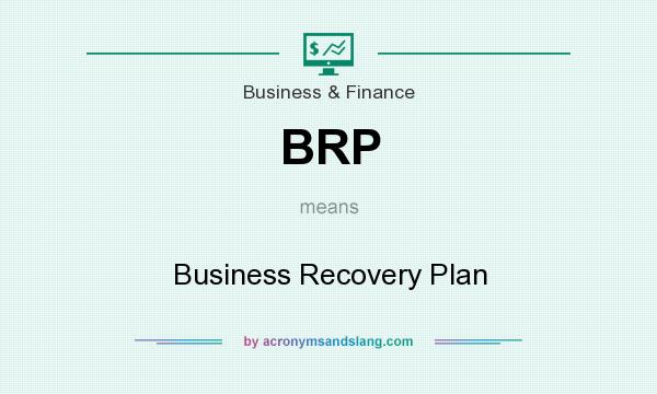 What does BRP mean? It stands for Business Recovery Plan