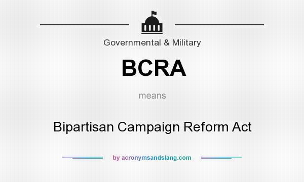 What does BCRA mean? It stands for Bipartisan Campaign Reform Act