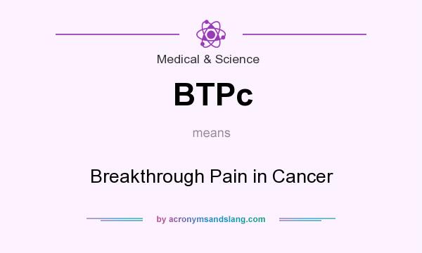 What does BTPc mean? It stands for Breakthrough Pain in Cancer