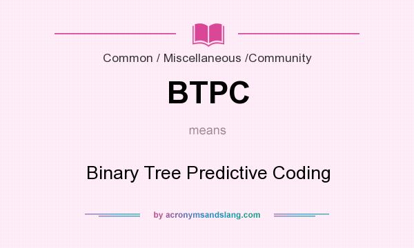 What does BTPC mean? It stands for Binary Tree Predictive Coding