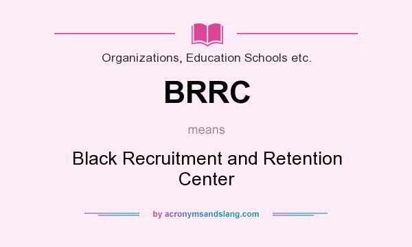 What does BRRC mean? It stands for Black Recruitment and Retention Center