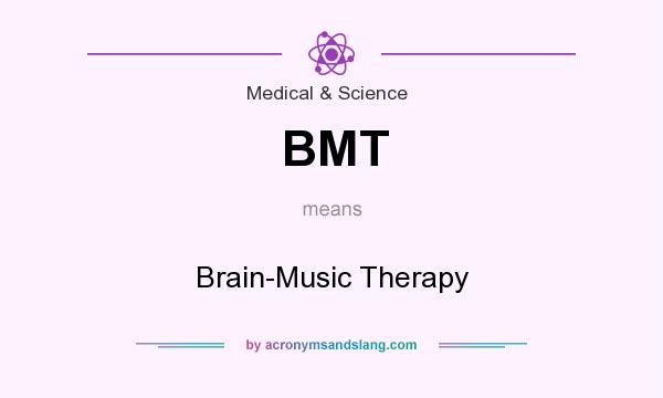 What does BMT mean? It stands for Brain-Music Therapy
