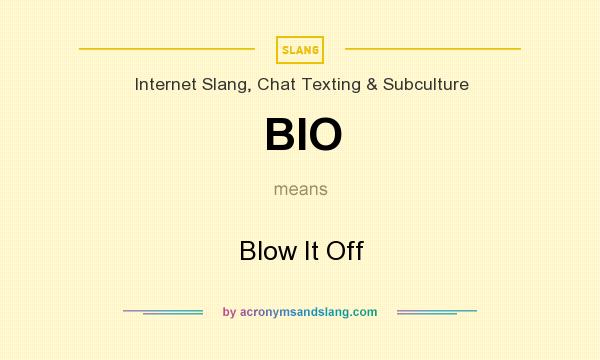 What does BIO mean? It stands for Blow It Off