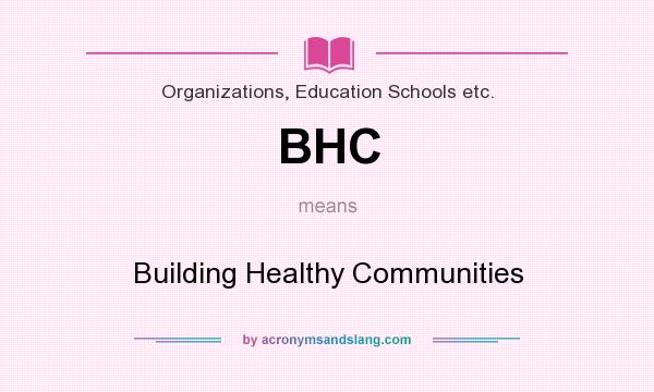 What does BHC mean? It stands for Building Healthy Communities