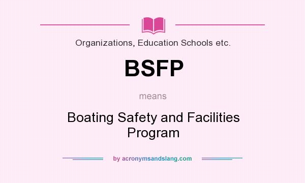 What does BSFP mean? It stands for Boating Safety and Facilities Program