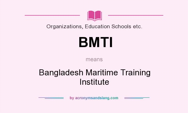 What does BMTI mean? It stands for Bangladesh Maritime Training Institute