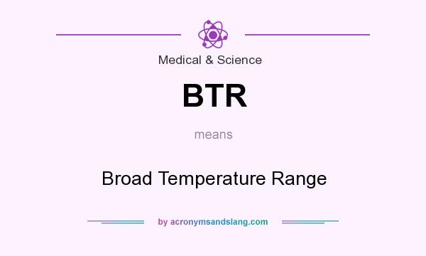 What does BTR mean? It stands for Broad Temperature Range