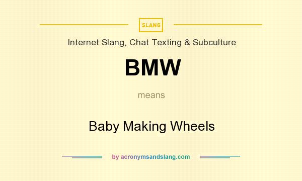 What does BMW mean? It stands for Baby Making Wheels