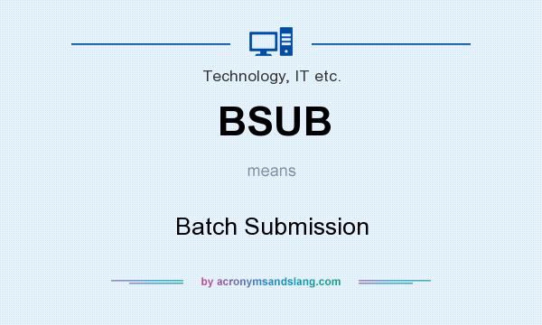 What does BSUB mean? It stands for Batch Submission