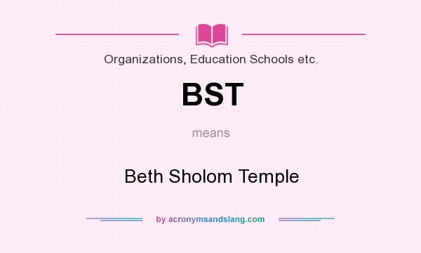 What does BST mean? It stands for Beth Sholom Temple