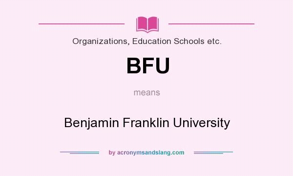 What does BFU mean? It stands for Benjamin Franklin University