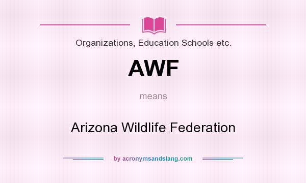 What does AWF mean? It stands for Arizona Wildlife Federation