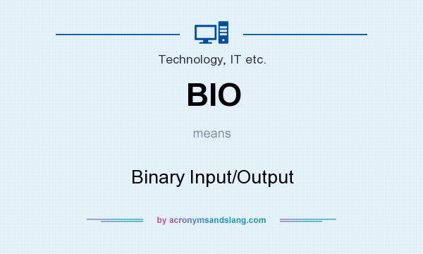 What does BIO mean? It stands for Binary Input/Output