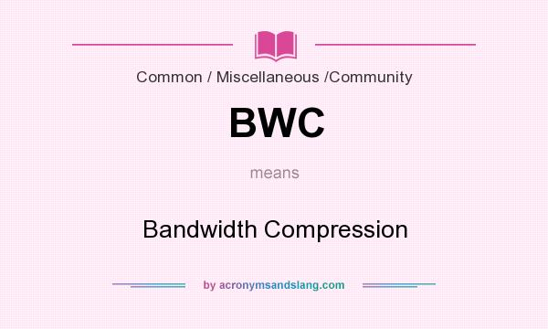 What does BWC mean? It stands for Bandwidth Compression