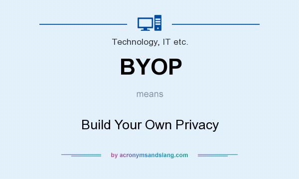 What does BYOP mean? It stands for Build Your Own Privacy
