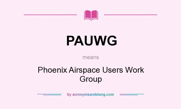 What does PAUWG mean? It stands for Phoenix Airspace Users Work Group