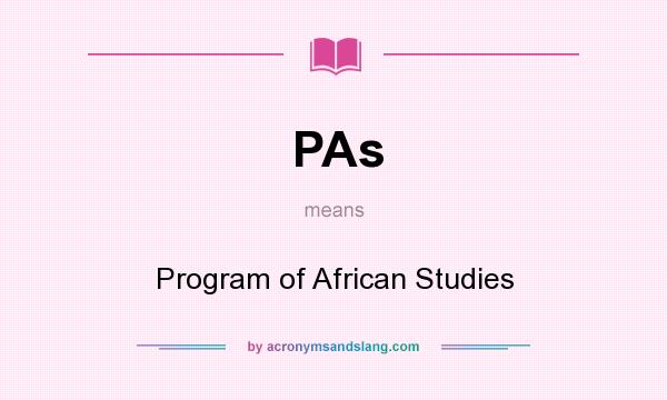 What does PAs mean? It stands for Program of African Studies