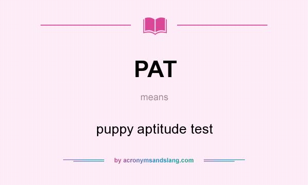 What does PAT mean? It stands for puppy aptitude test
