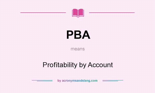 What does PBA mean? It stands for Profitability by Account