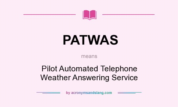 What does PATWAS mean? It stands for Pilot Automated Telephone Weather Answering Service