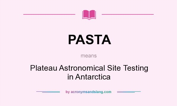 What does PASTA mean? It stands for Plateau Astronomical Site Testing in Antarctica