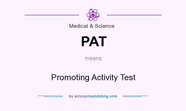 What does PAT mean? It stands for Promoting Activity Test