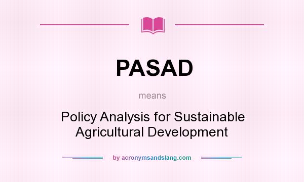 What does PASAD mean? It stands for Policy Analysis for Sustainable Agricultural Development