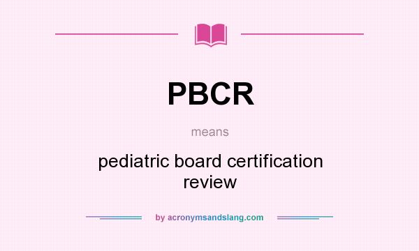 What does PBCR mean? It stands for pediatric board certification review
