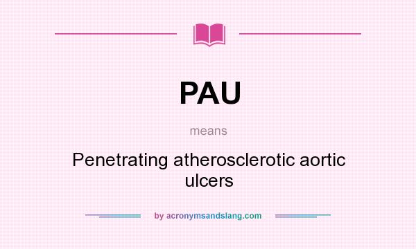 What does PAU mean? It stands for Penetrating atherosclerotic aortic ulcers