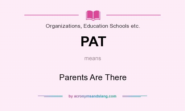 What does PAT mean? It stands for Parents Are There