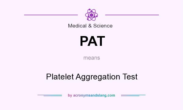 What does PAT mean? It stands for Platelet Aggregation Test
