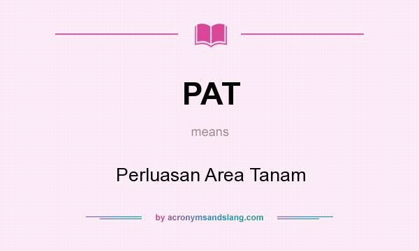What does PAT mean? It stands for Perluasan Area Tanam