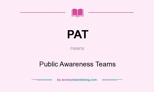 What does PAT mean? It stands for Public Awareness Teams