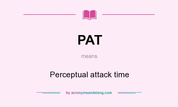 What does PAT mean? It stands for Perceptual attack time