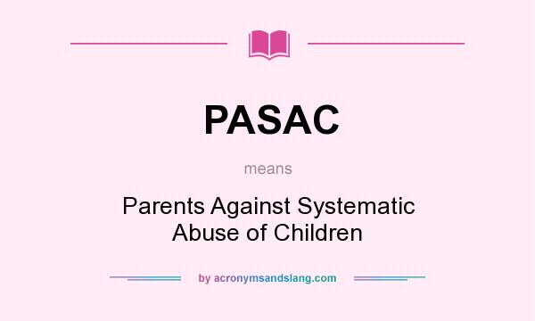 What does PASAC mean? It stands for Parents Against Systematic Abuse of Children