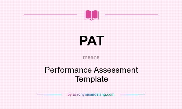 What does PAT mean? It stands for Performance Assessment Template