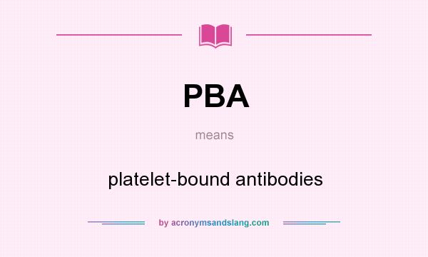 What does PBA mean? It stands for platelet-bound antibodies