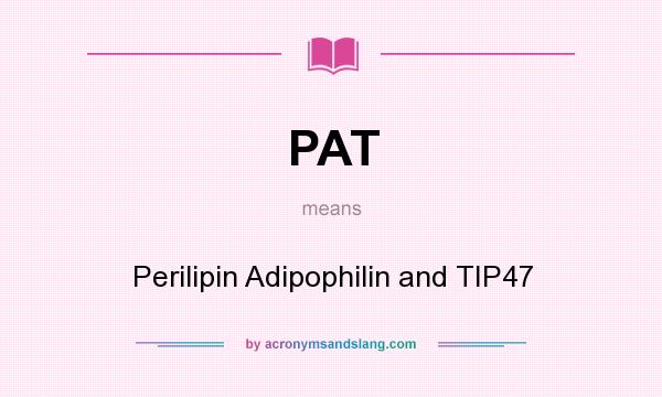 What does PAT mean? It stands for Perilipin Adipophilin and TIP47