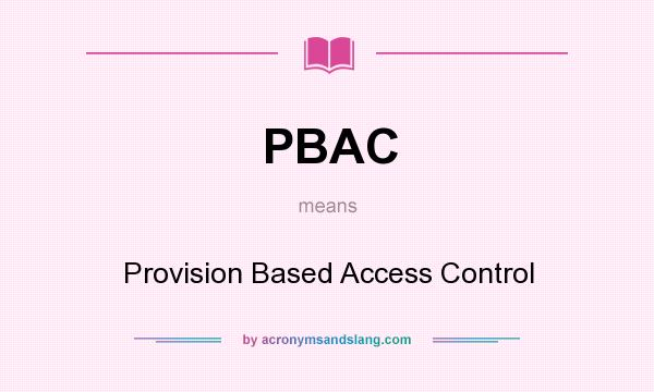 What does PBAC mean? It stands for Provision Based Access Control