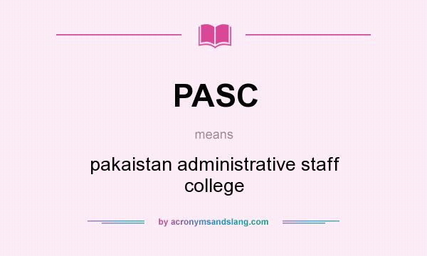 What does PASC mean? It stands for pakaistan administrative staff college